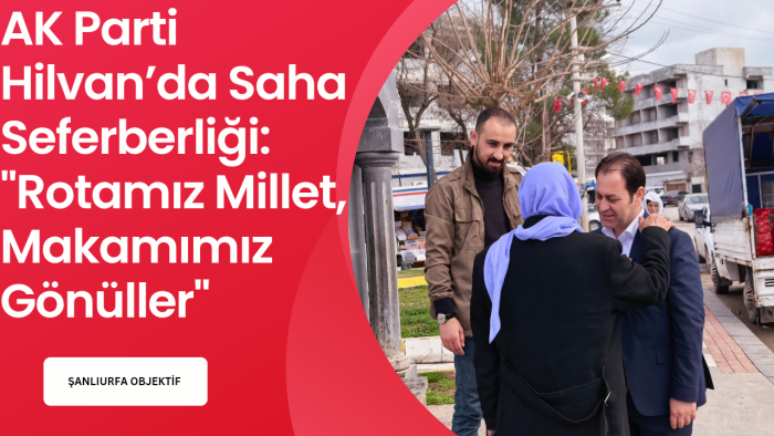 ​AK Parti Hilvan’da Saha Seferberliği: "Rotamız Millet, Makamımız Gönüller"